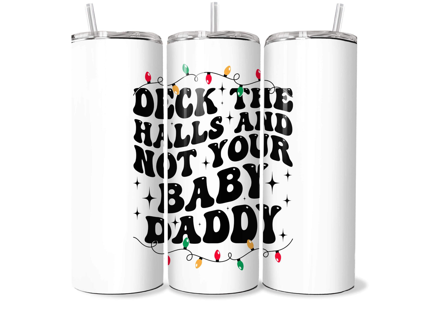 Deck The Halls, Not Your Baby Daddy 20oz Tumbler